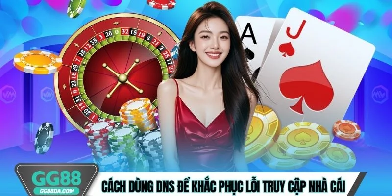 Cách dùng DNS để khắc phục lỗi truy cập nhà cái